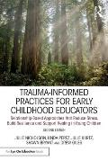 Trauma-Informed Practices for Early Childhood Educators: Relationship-Based Approaches that Reduce Stress, Build Resilience and Support Healing in You