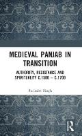 Medieval Panjab in Transition: Authority, Resistance and Spirituality c.1500 - c.1700