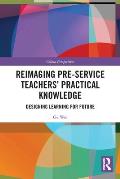 Reimaging Pre-Service Teachers' Practical Knowledge: Designing Learning for Future
