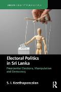 Electoral Politics in Sri Lanka: Presidential Elections, Manipulation and Democracy