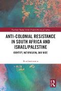 Anti-Colonial Resistance in South Africa and Israel/Palestine: Identity, Nationalism, and Race