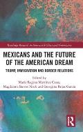 Mexicans and the Future of the American Dream: Trump, Immigration and Border Relations