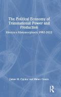 The Political Economy of Transnational Power and Production: Mexico's Metamorphosis 1982-2022
