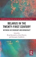 Belarus in the Twenty-First Century: Between Dictatorship and Democracy