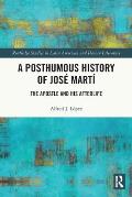 A Posthumous History of Jos? Mart?: The Apostle and His Afterlife