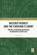 Niccol? Ridolfi and the Cardinal's Court: Politics, Patronage and Service in Sixteenth-Century Italy