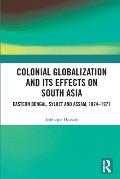Colonial Globalization and its Effects on South Asia: Eastern Bengal, Sylhet, and Assam, 1874-1971