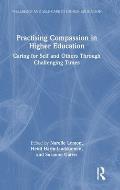 Practising Compassion in Higher Education: Caring for Self and Others Through Challenging Times