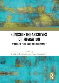 (Un)sighted Archives of Migration: Spaces of Encounter and Resistance