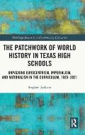 The Patchwork of World History in Texas High Schools: Unpacking Eurocentrism, Imperialism, and Nationalism in the Curriculum, 1920-2021