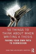 50 Things to Think About When Writing a Thesis: Paving Your Own Path to Submission