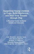 Supporting Young Children to Cope, Build Resilience, and Heal from Trauma through Play: A Practical Guide for Early Childhood Educators