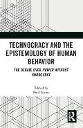 Technocracy and the Epistemology of Human Behavior: The Debate over Power Without Knowledge