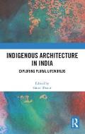 Indigenous Architecture in India: Exploring Plural Lifeworlds