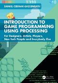 Introduction to Game Programming Using Processing: For Designers, Artists, Players, Non-Tech People and Everybody Else