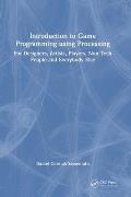 Introduction to Game Programming using Processing: For Designers, Artists, Players, Non-Tech People and Everybody Else