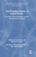 The Freudian Matrix of ​Andr? Green: Towards a Psychoanalysis for the Twenty-First Century