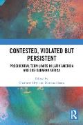 Contested, Violated but Persistent: Presidential Term Limits in Latin America and Sub-Saharan Africa