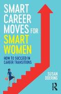 Smart Career Moves for Smart Women: How to Succeed in Career Transitions