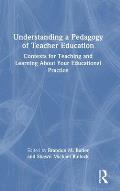 Understanding a Pedagogy of Teacher Education: Contexts for Teaching and Learning About Your Educational Practice