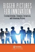 Bigger Pictures for Innovation: Creating Solutions, Managing Enterprises, and Influencing Policies