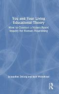 You and Your Living-Educational Theory: How to Conduct a Values-Based Inquiry for Human Flourishing