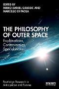 The Philosophy of Outer Space: Explorations, Controversies, Speculations