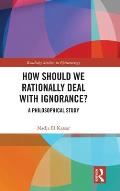 How Should We Rationally Deal with Ignorance?: A Philosophical Study