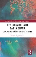 Upstream Oil and Gas in Ghana: Legal Frameworks and Emerging Practice