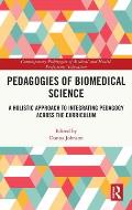 Pedagogies of Biomedical Science: A Holistic Approach to Integrating Pedagogy Across the Curriculum