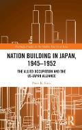 Nation Building in Japan, 1945-1952: The Allied Occupation and the US-Japan Alliance