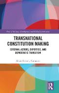 Transnational Constitution Making: External Actors, Expertise, and Democratic Transition