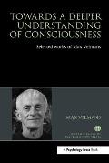 Towards a Deeper Understanding of Consciousness: Selected works of Max Velmans