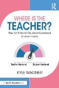 Where Is the Teacher?: The 12 Shifts for Student-Centered Environments