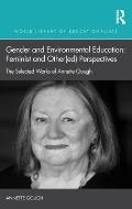 Gender and Environmental Education: Feminist and Other(ed) Perspectives: The Selected Works of Annette Gough