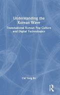 Understanding the Korean Wave: Transnational Korean Pop Culture and Digital Technologies