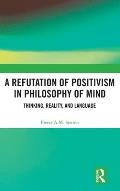 A Refutation of Positivism in Philosophy of Mind: Thinking, Reality, and Language