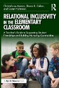 Relational Inclusivity in the Elementary Classroom: A Teacher's Guide to Supporting Student Friendships and Building Nurturing Communities
