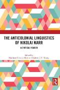 The Anticolonial Linguistics of Nikolai Marr: A Critical Reader