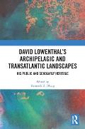 David Lowenthal's Archipelagic and Transatlantic Landscapes: His Public and Scholarly Heritage