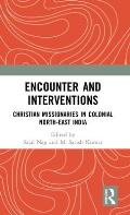 Encounter and Interventions: Christian Missionaries in Colonial North-East India
