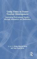 Using Video to Foster Teacher Development: Improving Professional Practice Through Adaptation and Reflection