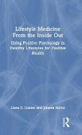 Lifestyle Medicine from the Inside Out: Using Positive Psychology in Healthy Lifestyles for Positive Health