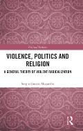 Violence, Politics and Religion: A General Theory of Violent Radicalization