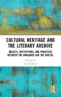 Cultural Heritage and the Literary Archive: Objects, Institutions, and Practices between the Analogue and the Digital