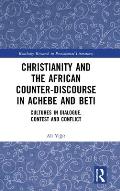 Christianity and the African Counter-Discourse in Achebe and Beti: Cultures in Dialogue, Contest and Conflict