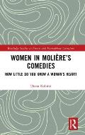 Women in Moli?re's Comedies: How Little Do You Know a Woman's Heart!