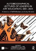 Autobiographical Lectures of Leaders in Art Education, 2001-2021: A Selection of Self-Reflections and Living Histories