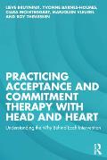 Practicing Acceptance and Commitment Therapy with Head and Heart: Understanding the Why Behind Each Intervention