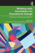 Working with Uncertainty for Educational Change: Orientations for Professional Practice